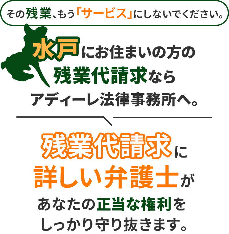 その残業、もう「サービス」にしないでください。水戸にお住まいの方の残業代請求ならアディーレ法律事務所へ。残業代請求に詳しい弁護士があなたの正当な権利をしっかり守り抜きます。